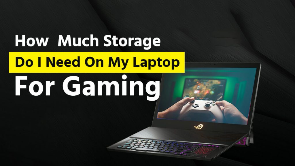 How Much Storage Do I Need On My Laptop For Gaming
