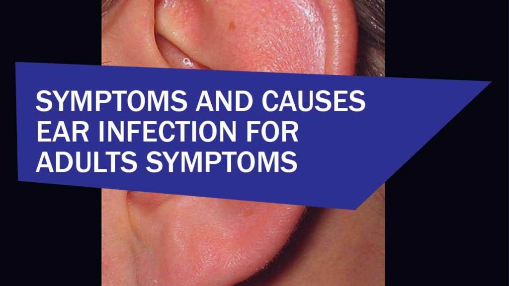 Symptoms and causes Ear Infection for Adults Symptoms